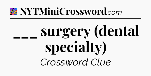 ___ surgery (dental specialty) Crossword Clue
