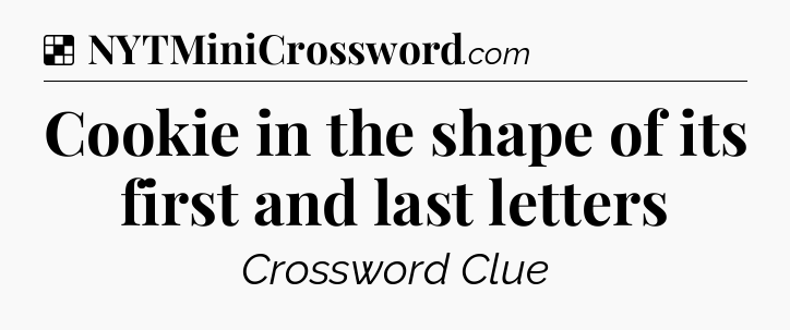 Solution: Cookie in the shape of its first and last letters - NYT Crossword
