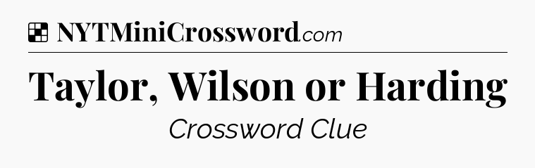 Solution: Taylor, Wilson or Harding - NYT Crossword