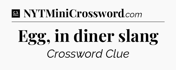 Egg, in diner slang - LA Times Crossword