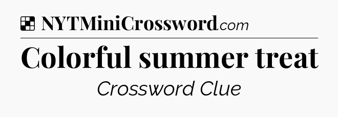 Solution: Colorful summer treat - NYT Crossword