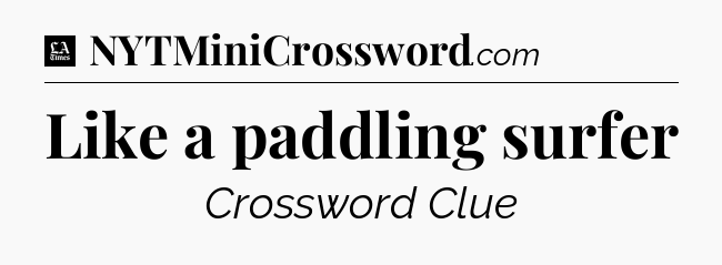 Like a paddling surfer - LA Times Crossword