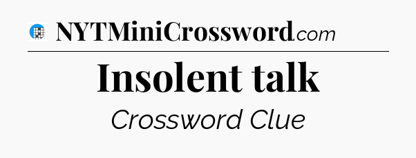 Insolent talk Crossword Clue
