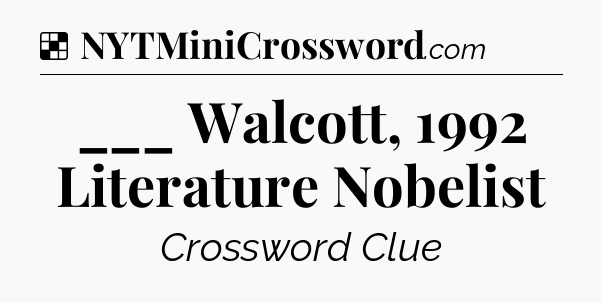 Solution: ___ Walcott, 1992 Literature Nobelist - NYT Crossword