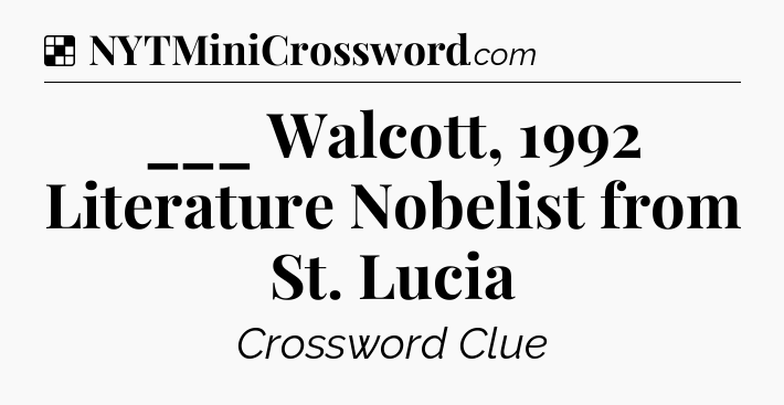 Solution: ___ Walcott, 1992 Literature Nobelist from St. Lucia - NYT Crossword