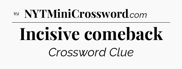Incisive comeback - WSJ Crossword