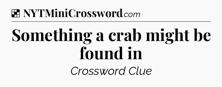 Solution: Something a crab might be found in - NYT Crossword
