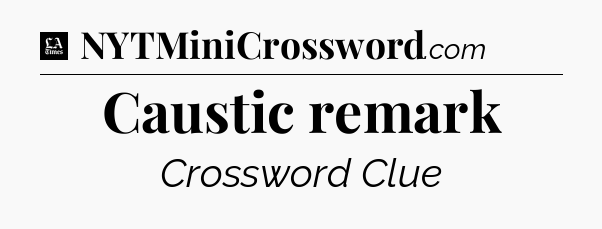 Caustic remark - LA Times Crossword