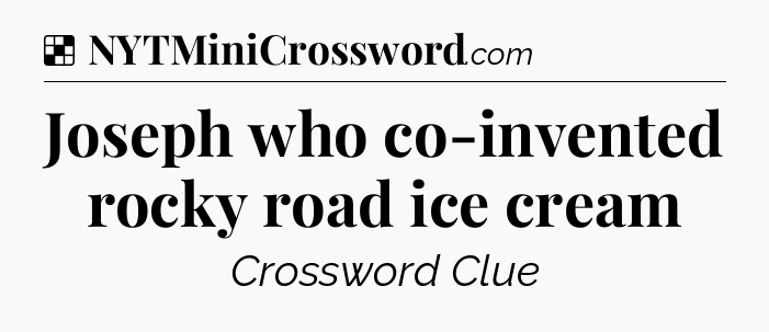 Solution: Joseph who co-invented rocky road ice cream - NYT Crossword