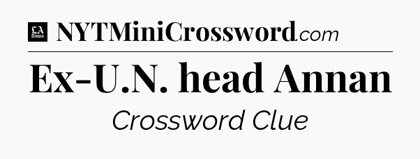 Ex-U.N. head Annan - LA Times Crossword