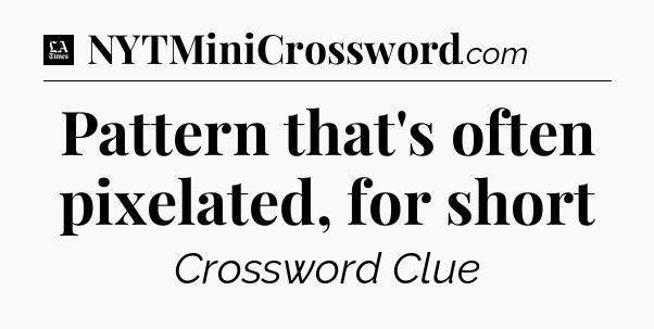 Pattern that's often pixelated, for short - LA Times Crossword