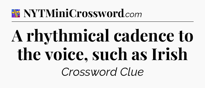 A rhythmical cadence to the voice, such as Irish Codycross