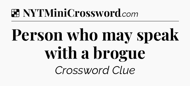 Solution: Person who may speak with a brogue - NYT Crossword