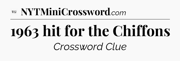 1963 hit for the Chiffons - WSJ Crossword