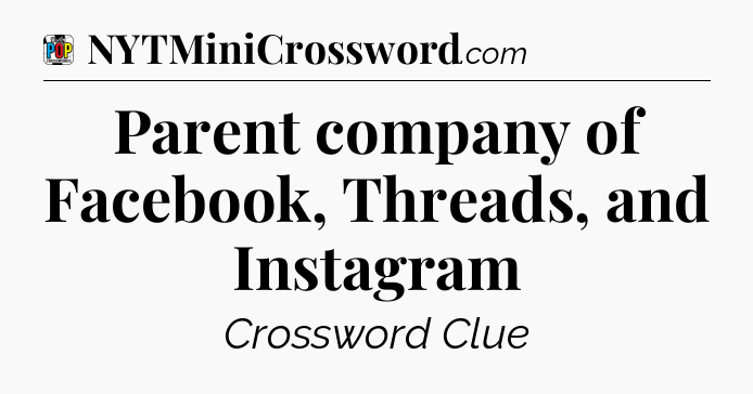 Parent company of Facebook, Threads, and Instagram Crossword Clue