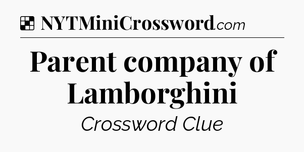 Solution: Parent company of Lamborghini - NYT Crossword