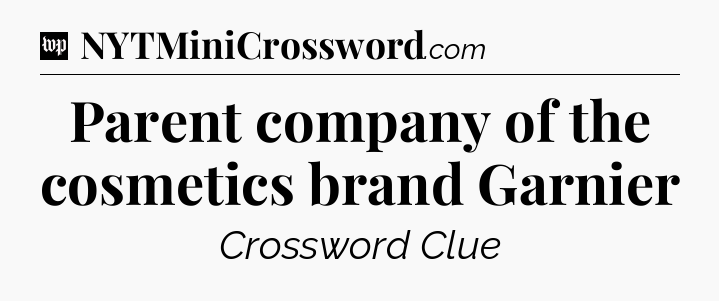 Parent company of the cosmetics brand Garnier Crossword Clue