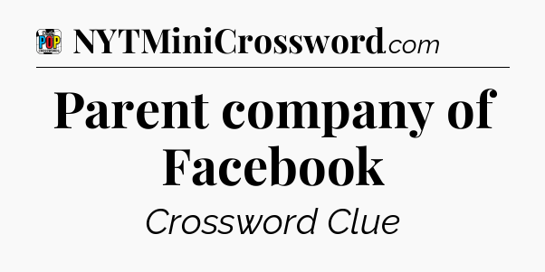 Parent company of Facebook Crossword Clue