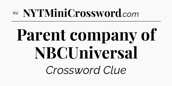 Parent company of NBCUniversal - WSJ Crossword