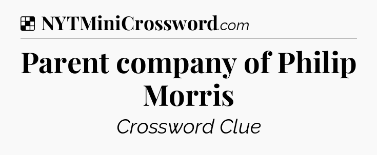 Solution: Parent company of Philip Morris - NYT Crossword