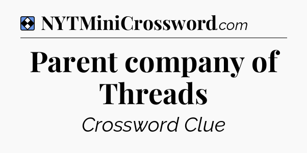 Solution: Parent company of Threads - NYT Mini Crossword