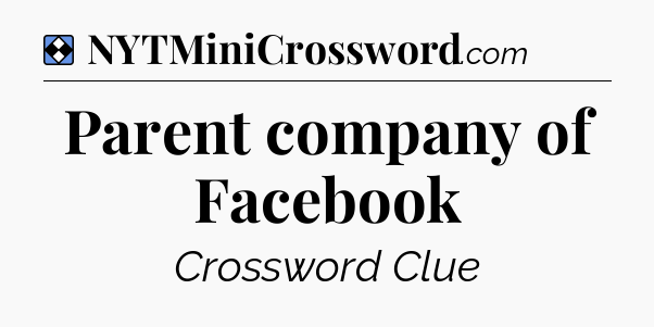 Solution: Parent company of Facebook - NYT Mini Crossword