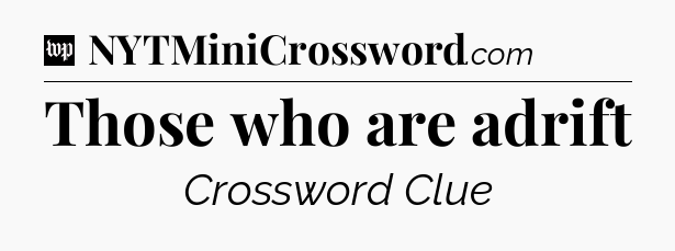 Those who are adrift Crossword Clue