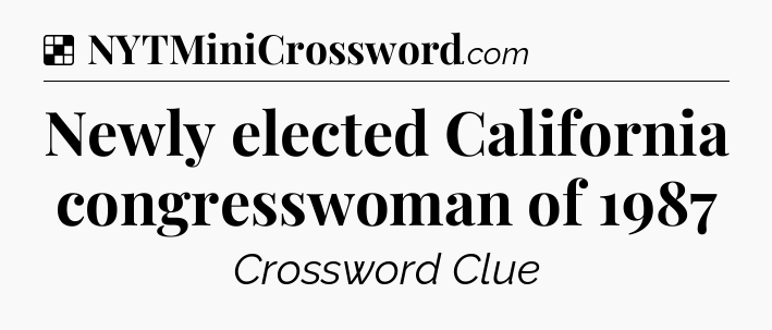 Solution: Newly elected California congresswoman of 1987 - NYT Crossword