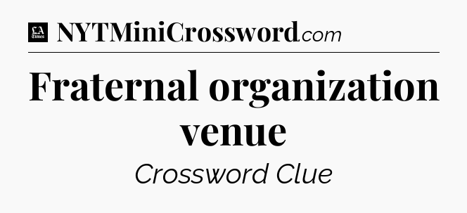 Fraternal organization venue - LA Times Crossword