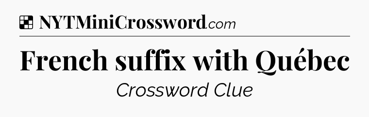 Solution: French suffix with Québec - NYT Crossword