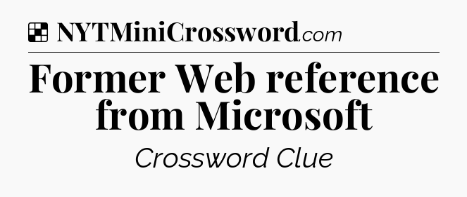 Solution: Former Web reference from Microsoft - NYT Crossword