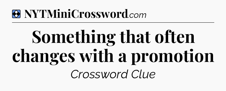 Solution: Something that often changes with a promotion - NYT Mini Crossword