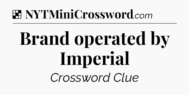 Solution: Brand operated by Imperial - NYT Crossword
