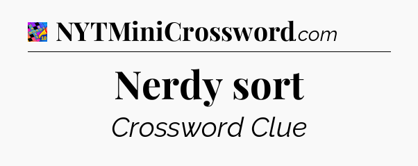 Nerdy sort Crossword Clue