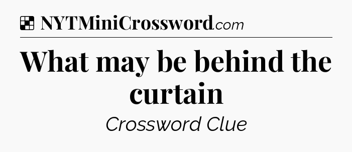Solution: What may be behind the curtain - NYT Crossword