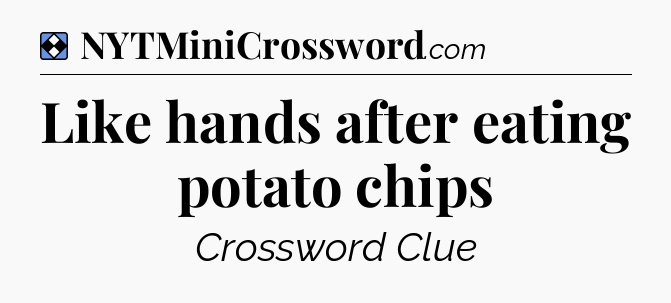 Solution: Like hands after eating potato chips - NYT Mini Crossword