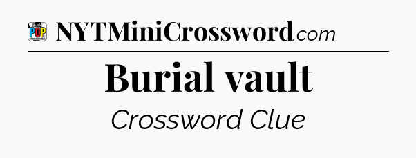 Burial vault Crossword Clue