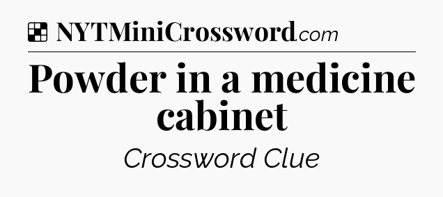 Solution: Powder in a medicine cabinet - NYT Crossword