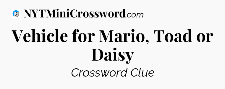 Vehicle for Mario, Toad or Daisy Crossword Clue