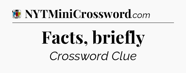 Facts, briefly Crossword Clue