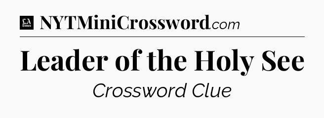 Leader of the Holy See - LA Times Crossword