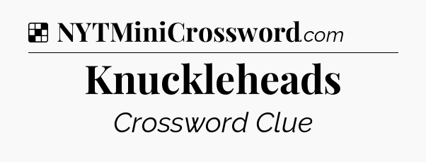 Solution: Knuckleheads - NYT Crossword