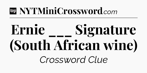 Ernie ___ Signature (South African wine) Crossword Clue