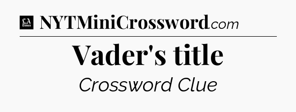 Vader's title - LA Times Crossword