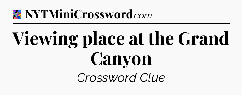 Viewing place at the Grand Canyon Crossword Clue