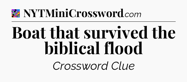 Boat that survived the biblical flood Crossword Clue