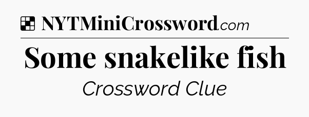 Solution: Some snakelike fish - NYT Crossword