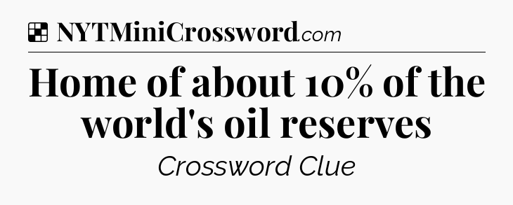 Solution: Home of about 10% of the world's oil reserves - NYT Crossword