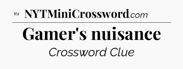 Gamer's nuisance - WSJ Crossword