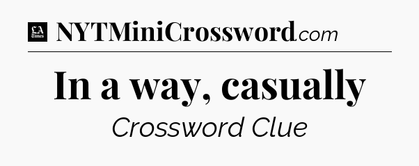 In a way, casually - LA Times Crossword
